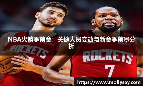 NBA火箭季前赛：关键人员变动与新赛季前景分析